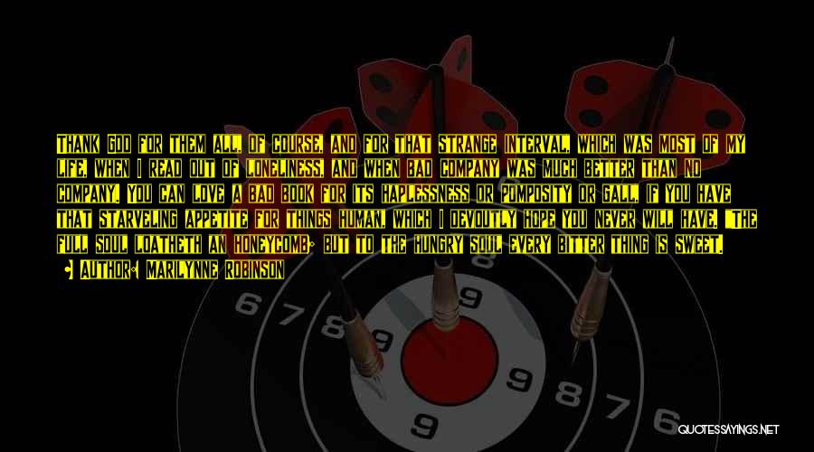 Marilynne Robinson Quotes: Thank God For Them All, Of Course, And For That Strange Interval, Which Was Most Of My Life, When I