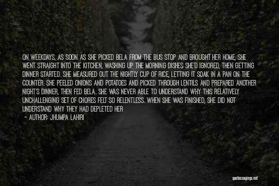 Jhumpa Lahiri Quotes: On Weekdays, As Soon As She Picked Bela From The Bus Stop And Brought Her Home, She Went Straight Into