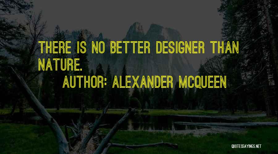 Alexander McQueen Quotes: There Is No Better Designer Than Nature.