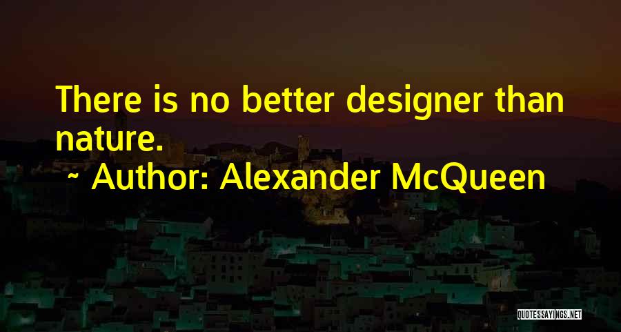 Alexander McQueen Quotes: There Is No Better Designer Than Nature.