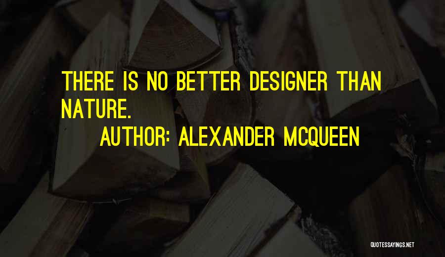 Alexander McQueen Quotes: There Is No Better Designer Than Nature.