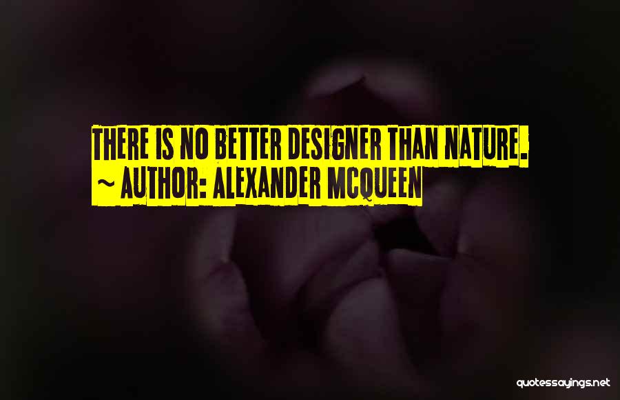 Alexander McQueen Quotes: There Is No Better Designer Than Nature.