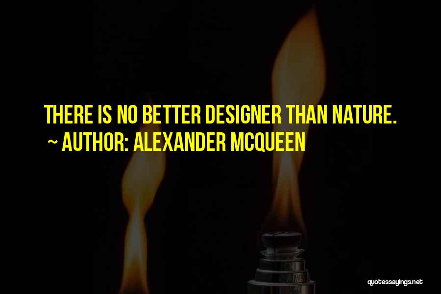 Alexander McQueen Quotes: There Is No Better Designer Than Nature.