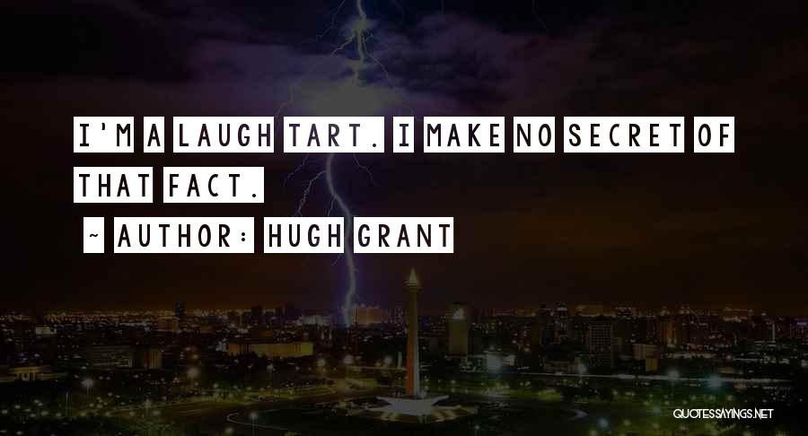 Hugh Grant Quotes: I'm A Laugh Tart. I Make No Secret Of That Fact.