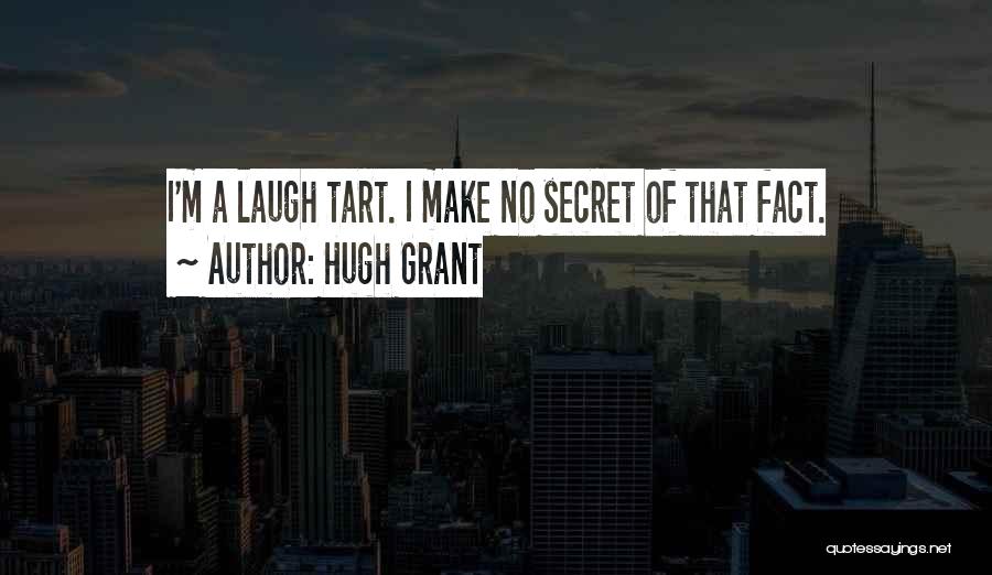 Hugh Grant Quotes: I'm A Laugh Tart. I Make No Secret Of That Fact.