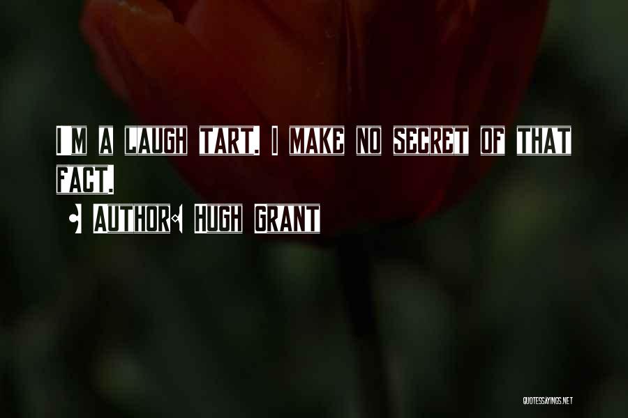 Hugh Grant Quotes: I'm A Laugh Tart. I Make No Secret Of That Fact.
