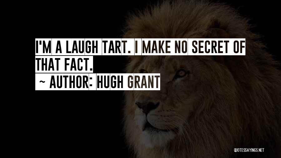 Hugh Grant Quotes: I'm A Laugh Tart. I Make No Secret Of That Fact.