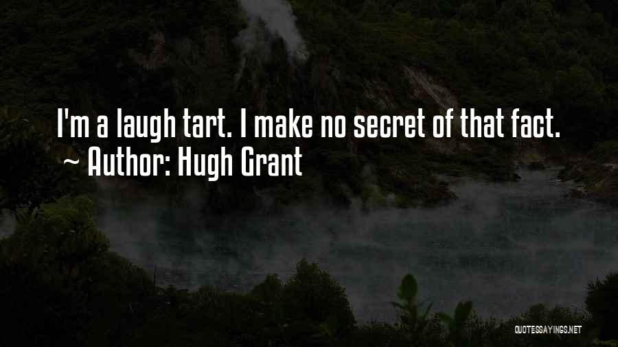 Hugh Grant Quotes: I'm A Laugh Tart. I Make No Secret Of That Fact.