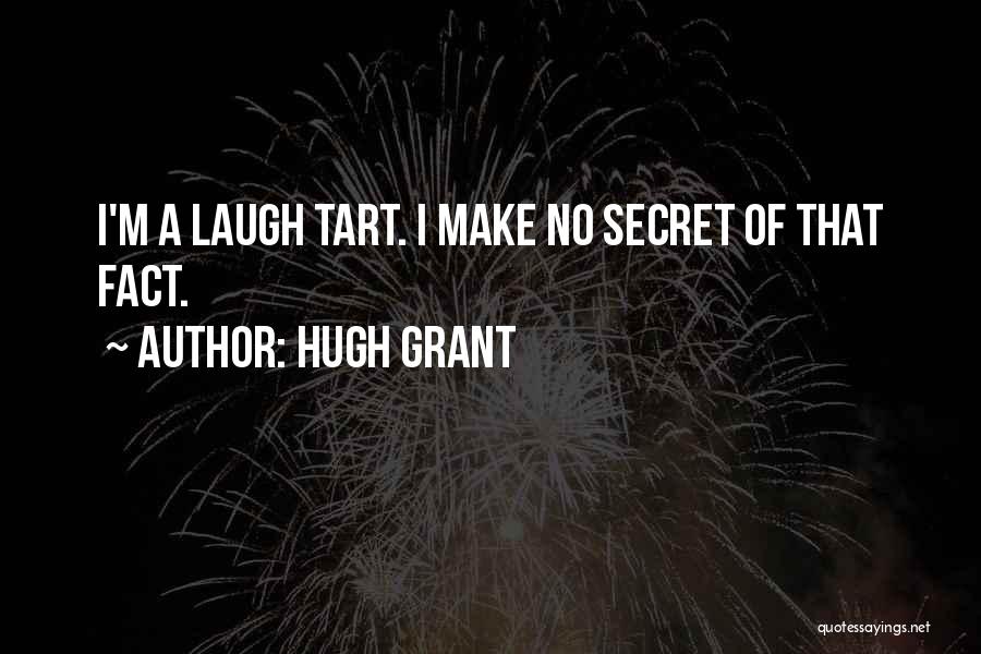 Hugh Grant Quotes: I'm A Laugh Tart. I Make No Secret Of That Fact.
