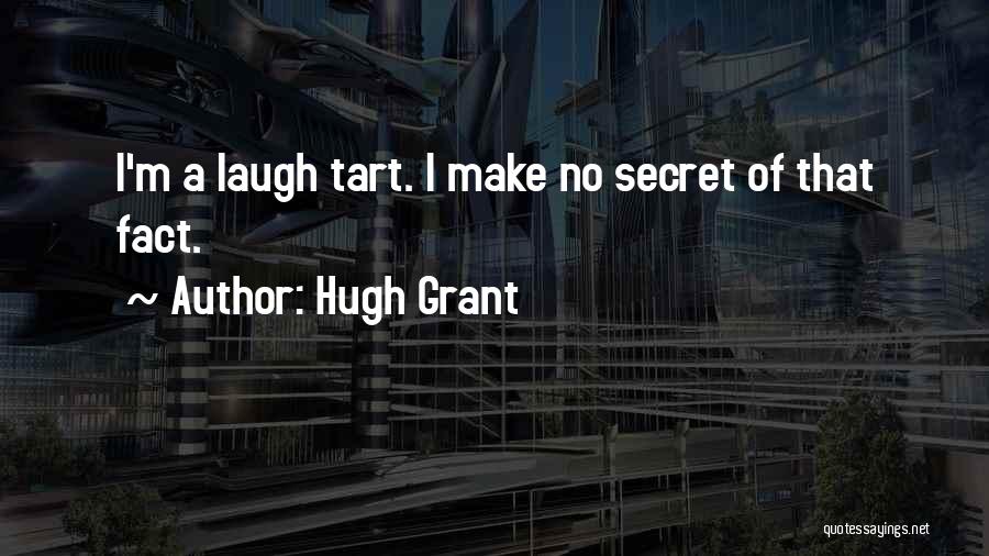 Hugh Grant Quotes: I'm A Laugh Tart. I Make No Secret Of That Fact.