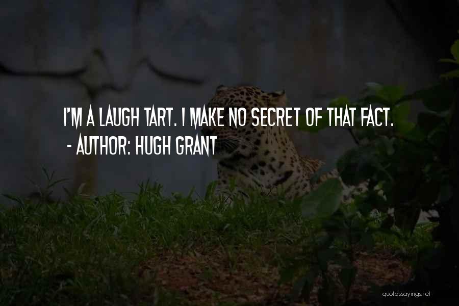 Hugh Grant Quotes: I'm A Laugh Tart. I Make No Secret Of That Fact.