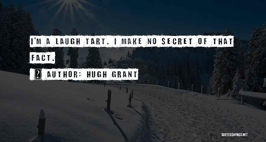 Hugh Grant Quotes: I'm A Laugh Tart. I Make No Secret Of That Fact.