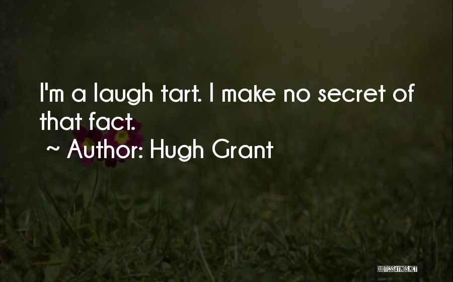 Hugh Grant Quotes: I'm A Laugh Tart. I Make No Secret Of That Fact.