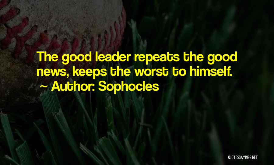 Sophocles Quotes: The Good Leader Repeats The Good News, Keeps The Worst To Himself.