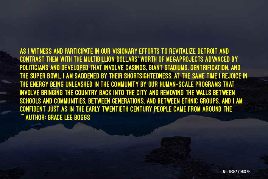 Grace Lee Boggs Quotes: As I Witness And Participate In Our Visionary Efforts To Revitalize Detroit And Contrast Them With The Multibillion Dollars' Worth