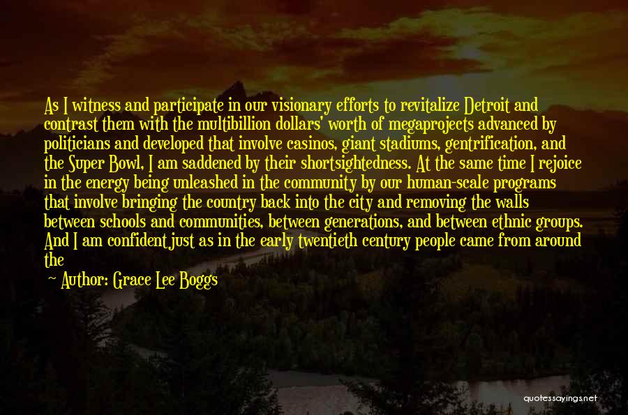 Grace Lee Boggs Quotes: As I Witness And Participate In Our Visionary Efforts To Revitalize Detroit And Contrast Them With The Multibillion Dollars' Worth