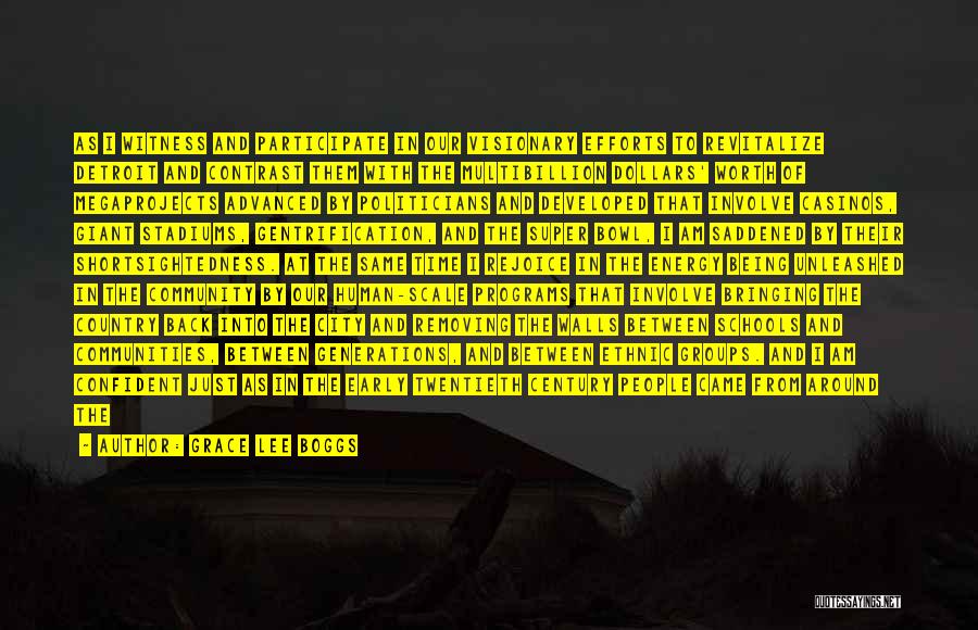 Grace Lee Boggs Quotes: As I Witness And Participate In Our Visionary Efforts To Revitalize Detroit And Contrast Them With The Multibillion Dollars' Worth