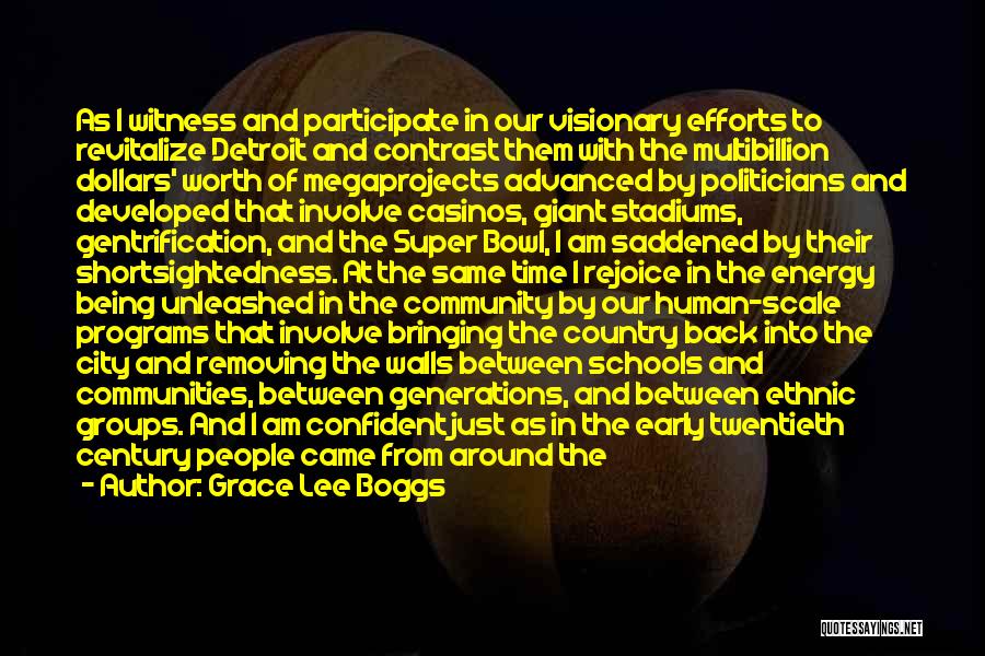 Grace Lee Boggs Quotes: As I Witness And Participate In Our Visionary Efforts To Revitalize Detroit And Contrast Them With The Multibillion Dollars' Worth