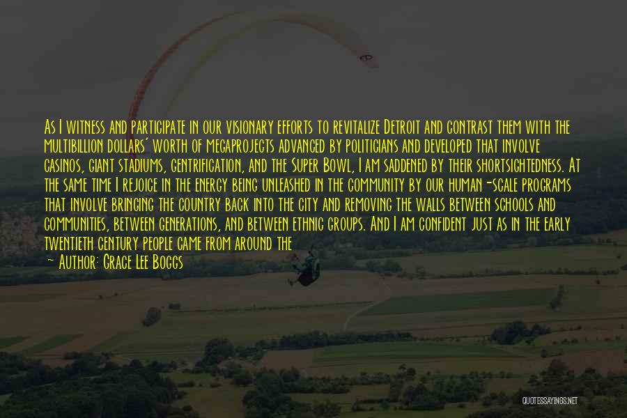 Grace Lee Boggs Quotes: As I Witness And Participate In Our Visionary Efforts To Revitalize Detroit And Contrast Them With The Multibillion Dollars' Worth