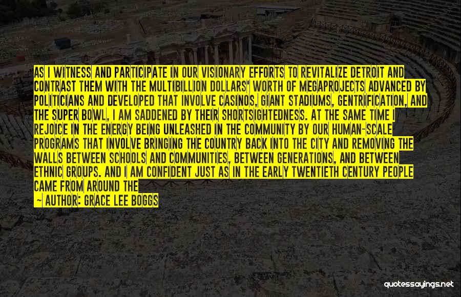 Grace Lee Boggs Quotes: As I Witness And Participate In Our Visionary Efforts To Revitalize Detroit And Contrast Them With The Multibillion Dollars' Worth