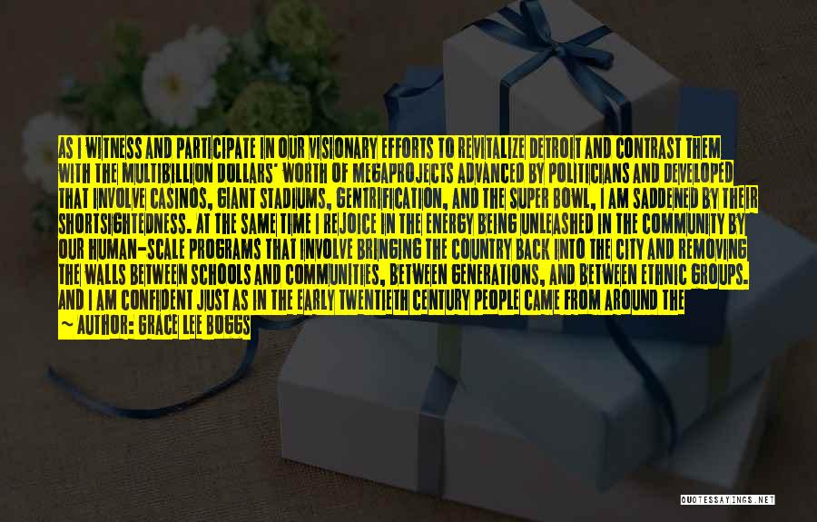 Grace Lee Boggs Quotes: As I Witness And Participate In Our Visionary Efforts To Revitalize Detroit And Contrast Them With The Multibillion Dollars' Worth