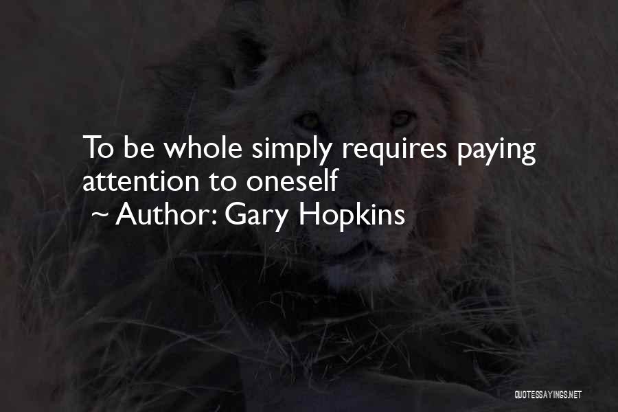 Gary Hopkins Quotes: To Be Whole Simply Requires Paying Attention To Oneself