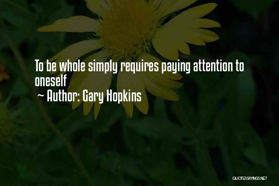 Gary Hopkins Quotes: To Be Whole Simply Requires Paying Attention To Oneself