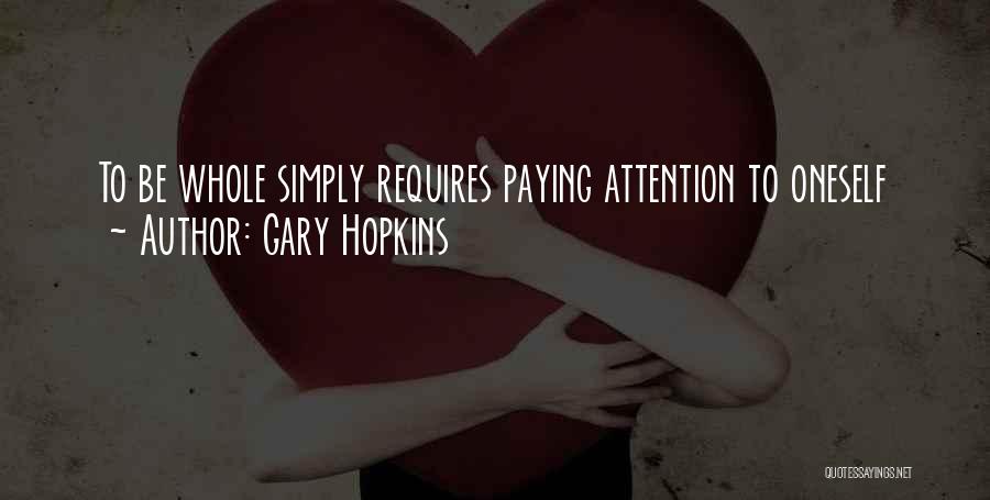 Gary Hopkins Quotes: To Be Whole Simply Requires Paying Attention To Oneself