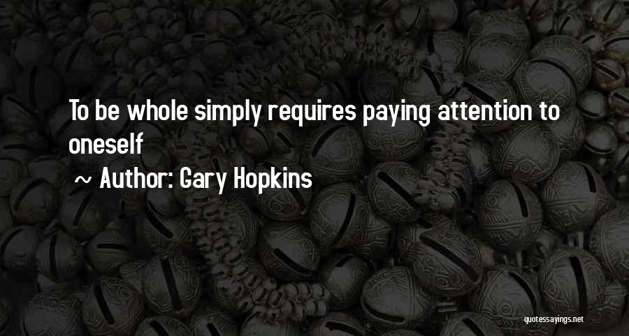 Gary Hopkins Quotes: To Be Whole Simply Requires Paying Attention To Oneself