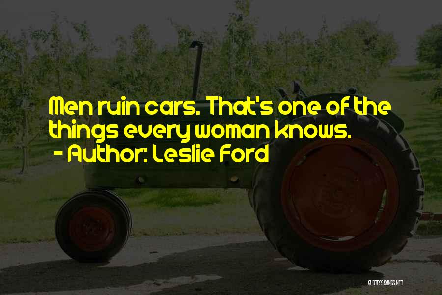 Leslie Ford Quotes: Men Ruin Cars. That's One Of The Things Every Woman Knows.