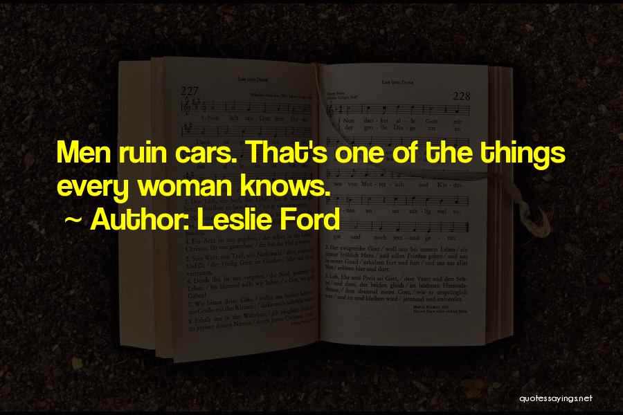 Leslie Ford Quotes: Men Ruin Cars. That's One Of The Things Every Woman Knows.