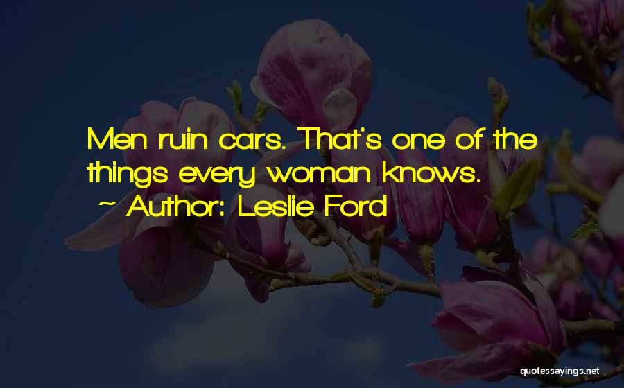 Leslie Ford Quotes: Men Ruin Cars. That's One Of The Things Every Woman Knows.