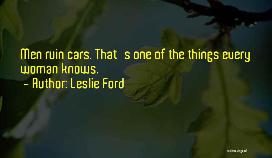 Leslie Ford Quotes: Men Ruin Cars. That's One Of The Things Every Woman Knows.