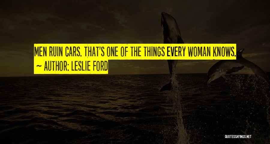 Leslie Ford Quotes: Men Ruin Cars. That's One Of The Things Every Woman Knows.