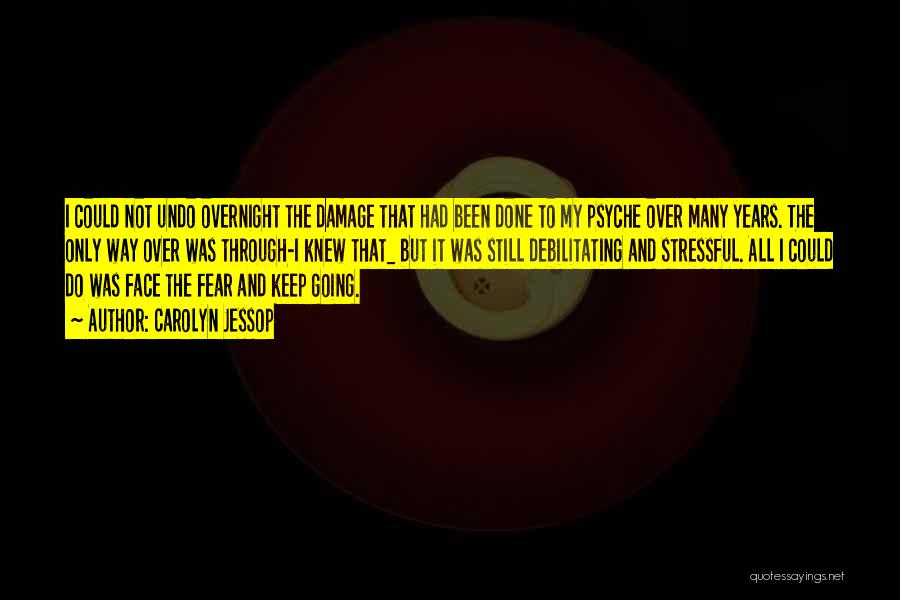 Carolyn Jessop Quotes: I Could Not Undo Overnight The Damage That Had Been Done To My Psyche Over Many Years. The Only Way