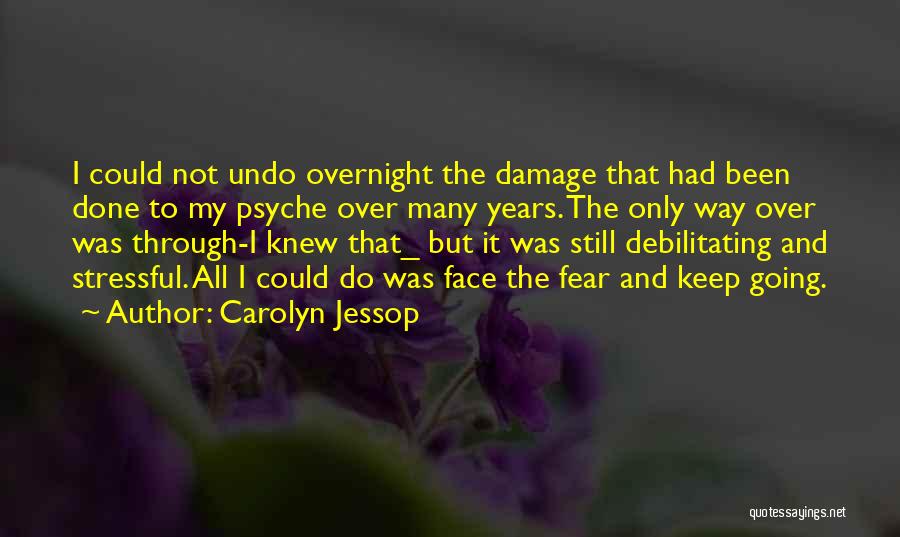 Carolyn Jessop Quotes: I Could Not Undo Overnight The Damage That Had Been Done To My Psyche Over Many Years. The Only Way