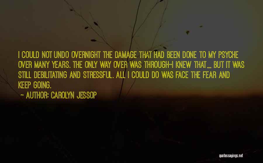 Carolyn Jessop Quotes: I Could Not Undo Overnight The Damage That Had Been Done To My Psyche Over Many Years. The Only Way