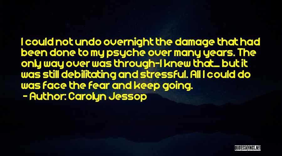 Carolyn Jessop Quotes: I Could Not Undo Overnight The Damage That Had Been Done To My Psyche Over Many Years. The Only Way