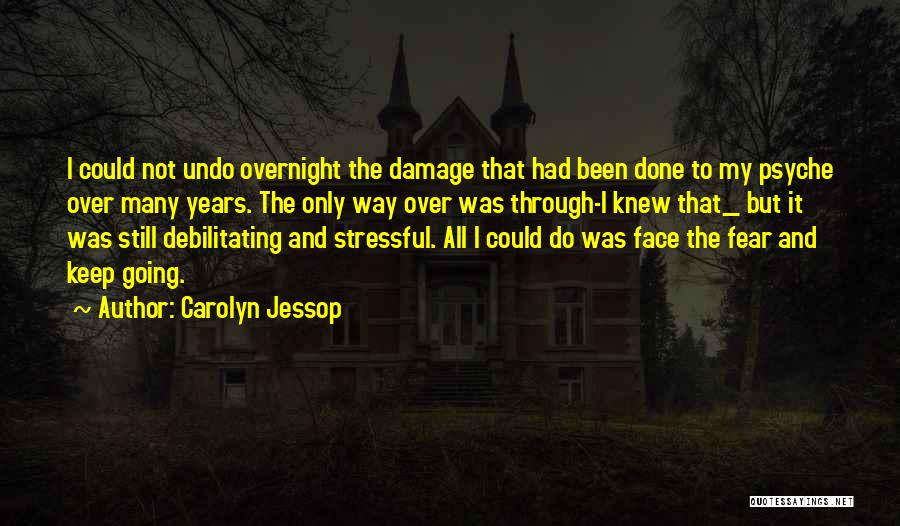 Carolyn Jessop Quotes: I Could Not Undo Overnight The Damage That Had Been Done To My Psyche Over Many Years. The Only Way