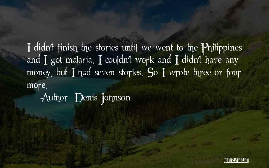 Denis Johnson Quotes: I Didn't Finish The Stories Until We Went To The Philippines And I Got Malaria. I Couldn't Work And I