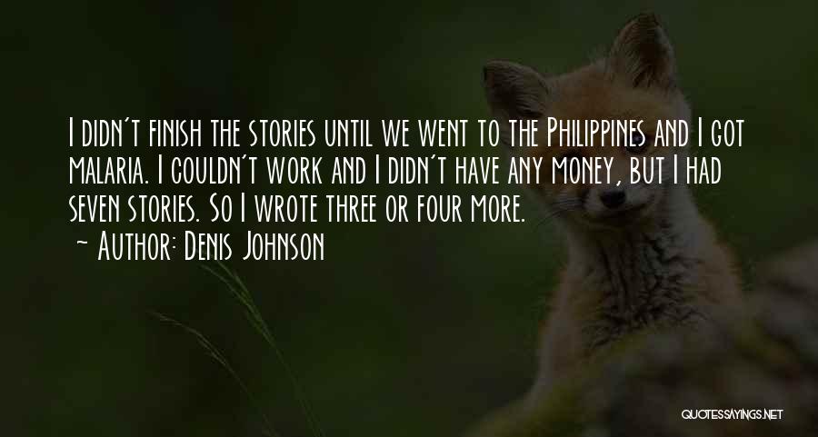 Denis Johnson Quotes: I Didn't Finish The Stories Until We Went To The Philippines And I Got Malaria. I Couldn't Work And I