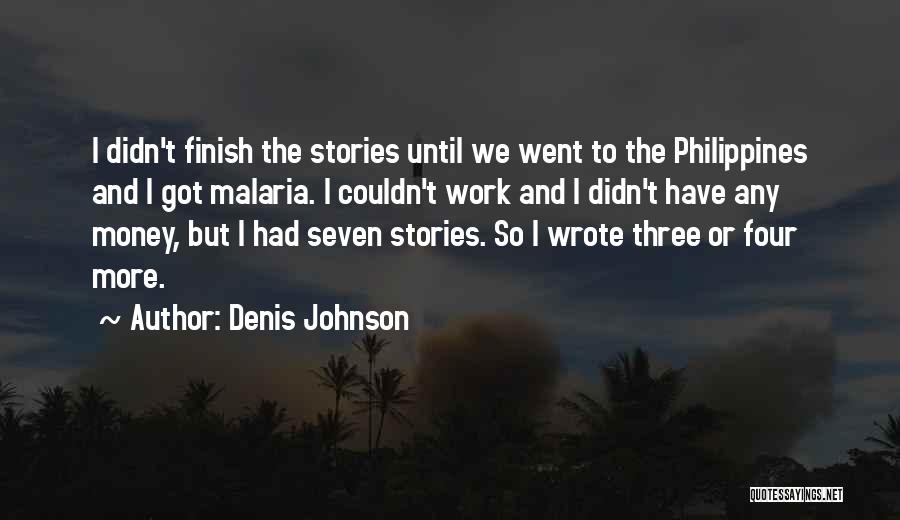 Denis Johnson Quotes: I Didn't Finish The Stories Until We Went To The Philippines And I Got Malaria. I Couldn't Work And I