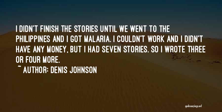 Denis Johnson Quotes: I Didn't Finish The Stories Until We Went To The Philippines And I Got Malaria. I Couldn't Work And I
