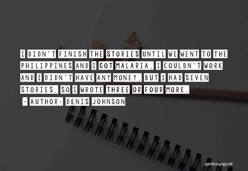Denis Johnson Quotes: I Didn't Finish The Stories Until We Went To The Philippines And I Got Malaria. I Couldn't Work And I