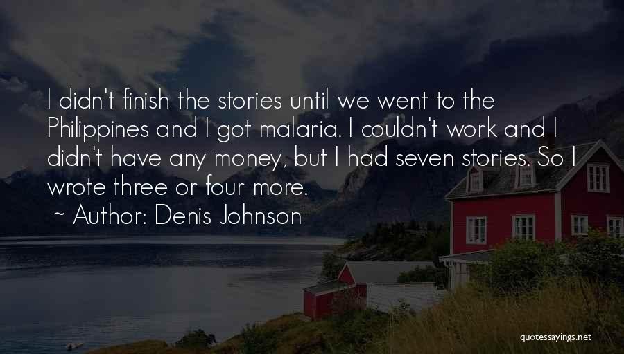 Denis Johnson Quotes: I Didn't Finish The Stories Until We Went To The Philippines And I Got Malaria. I Couldn't Work And I