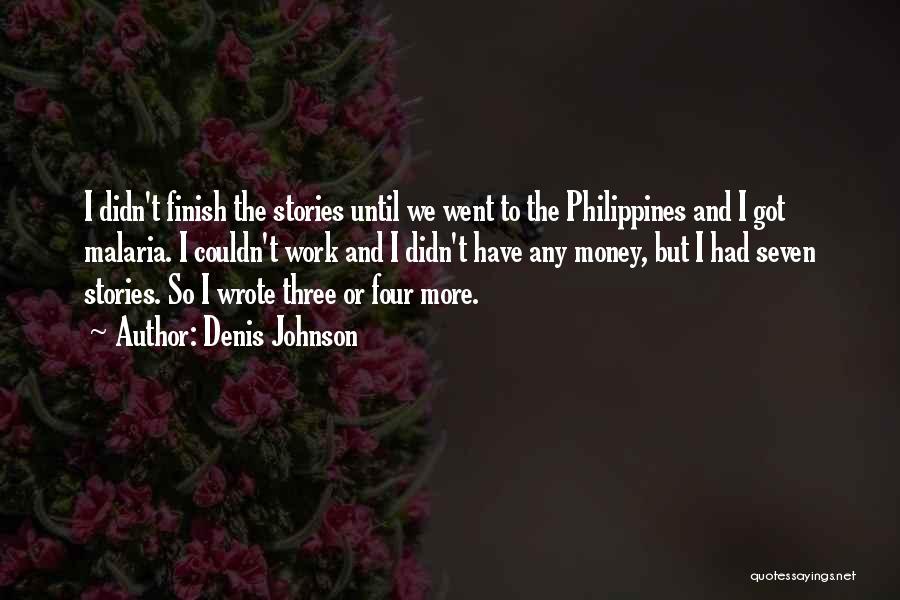 Denis Johnson Quotes: I Didn't Finish The Stories Until We Went To The Philippines And I Got Malaria. I Couldn't Work And I