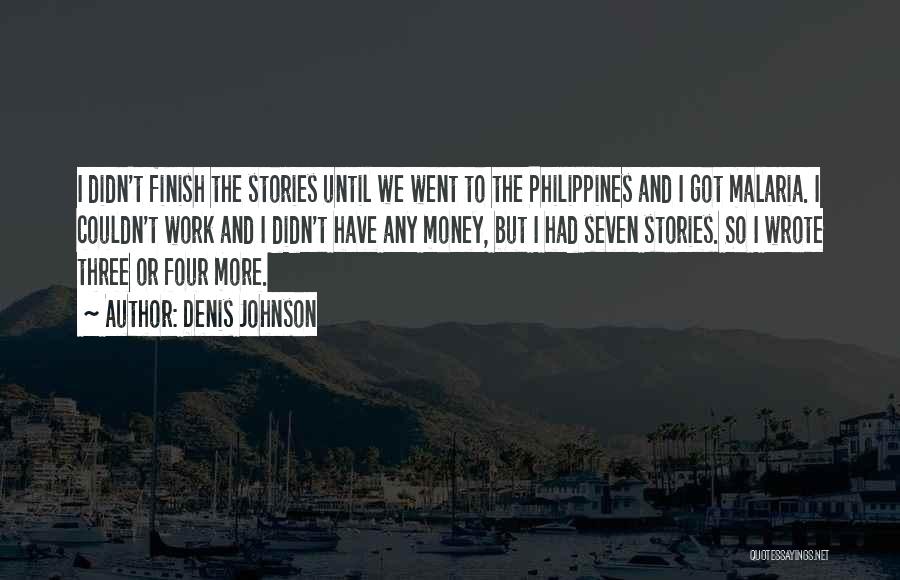 Denis Johnson Quotes: I Didn't Finish The Stories Until We Went To The Philippines And I Got Malaria. I Couldn't Work And I