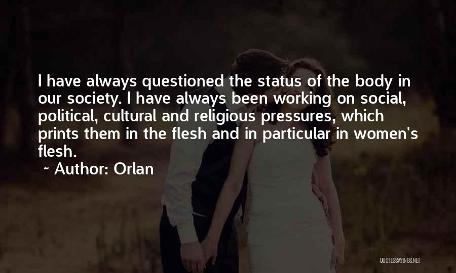 Orlan Quotes: I Have Always Questioned The Status Of The Body In Our Society. I Have Always Been Working On Social, Political,