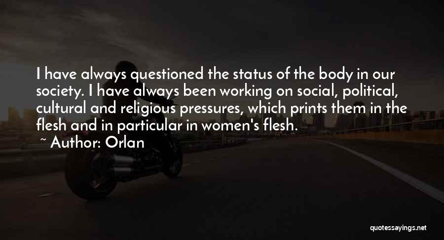 Orlan Quotes: I Have Always Questioned The Status Of The Body In Our Society. I Have Always Been Working On Social, Political,