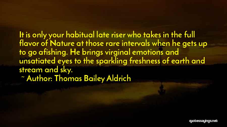 Thomas Bailey Aldrich Quotes: It Is Only Your Habitual Late Riser Who Takes In The Full Flavor Of Nature At Those Rare Intervals When